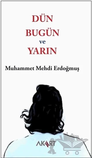 Dün, Bugün ve Yarın – Muhammet Mehdi Erdoğmuş – Akart Yayınları kitap kapağı