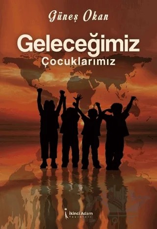 Geleceğimiz Çocuklarımız – Güneş Okan – İkinci Adam Yayınları kitap kapağı