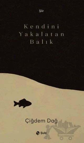 Kendini Yakalatan Balık – Çiğdem Dağ – Şule Yayınları kitap kapağı