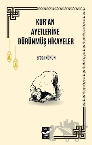 Kur'an Ayetlerine Bürünmüş Hikayeler – Erdal Körün – Arı Sanat Yayınevi kitap kapağı