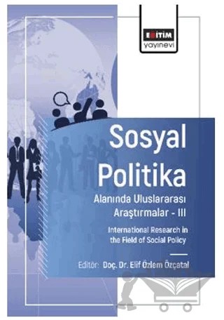Sosyal Politika Alanında Uluslararası Araştırmalar – III – Yavuz Selim Kaymaz, Hatice Erol, Volkan Aşkun, Ensar Balkaya, Salih Tosun, Hasan Azazi, Merve Ünlü Aslan, Ceyhun Serçemeli, Gökhan Murat, Ali Esuhan Gökkaya, Selim Dağlıoğlu – Eğitim Yayınevi - Bilimsel Eserler kitap kapağı