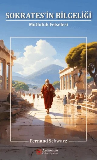 Sokrates'in Bilgeliği – Mutluluk Felsefesi – Fernand Schwarz – Aktiffelsefe Kültür Yayınları kitap kapağı