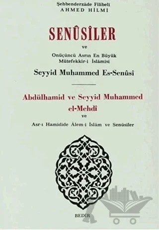 Senusiler ve Onüçünü Asrın En Büyük Müteffekkir- i İslamisi Abdülhamid ve Seyyid Muhammed el- Mehdi – Şehbenderzâde Filibeli Ahmed Hilmi – Bedir Yayınları kitap kapağı