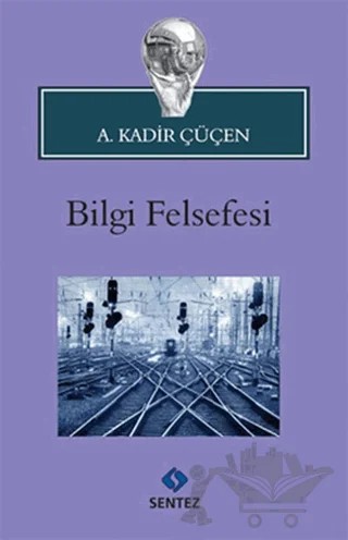 Bilgi Felsefesi – A. Kadir Çüçen – Sentez Yayınları kitap kapağı