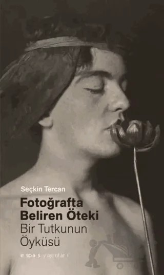 Fotoğrafta Beliren Öteki: Bir Tutkunun Öyküsü – Seçkin Tercan – Espas Kuram Sanat Yayınları kitap kapağı