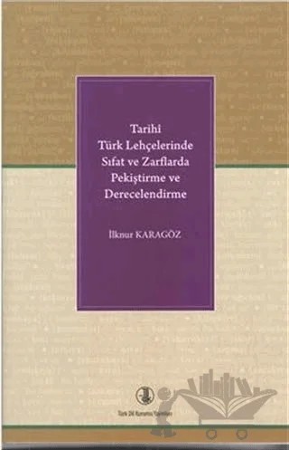 Tarihi Türk Lehçelerinde Sıfat ve Zarflarda Pekiştirme ve Derecelendirme – İlknur Karagöz – Türk Dil Kurumu Yayınları kitap kapağı