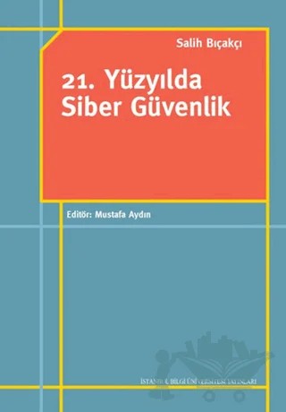 21. Yüzyılda Siber Güvenlik – Salih Bıçakçı – İstanbul Bilgi Üniversitesi Yayınları kitap kapağı