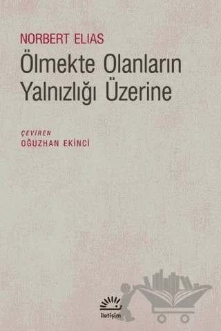 Ölmekte Olanların Yalnızlığı Üzerine – Norbert Elias – İletişim Yayınevi kitap kapağı