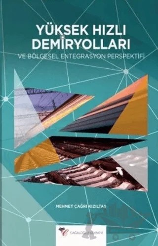 Yüksek Hızlı Demiryolları Ve Bölgesel Entegrasyon Perspektifi – Mehmet Çağrı Kızıltaş – Cağaloğlu Yayınevi kitap kapağı