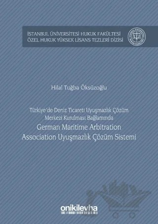 Türkiye'de Deniz Ticareti Uyuşmazlık Çözüm Merkezi Kurulması Bağlamında German Maritime Arbitration Association Uyuşmazlık Çözüm Sistemi – Hilal Tuğba Öksüzoğlu – On İki Levha Yayınları kitap kapağı