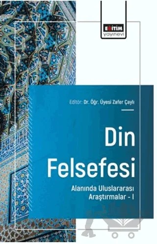Din Felsefesi Alanında Uluslararası Araştırmalar – I – Ali Yıldırım, Gülsüm Turhan, Zafer Çaylı – Eğitim Yayınevi - Bilimsel Eserler kitap kapağı