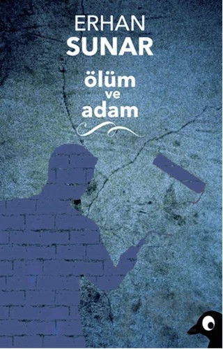 Ölüm ve Adam – Erhan Sunar – Alakarga Sanat Yayınları kitap kapağı