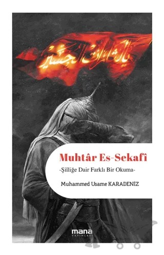 Muhtar Es-Sekafi: Şiiliğe Dair Farklı Bir Okuma – Muhammed Usame Karadeniz – Mana Yayınları kitap kapağı
