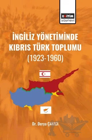 İngiliz Yönetiminde Kıbrıs Türk Toplumu – Derya Çakıcı – Eğitim Yayınevi - Bilimsel Eserler kitap kapağı