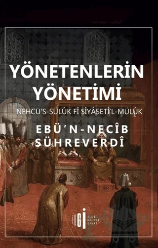 Yönetenlerin Yönetimi - Nehcü’s-sülük Fî Siyaseti’l-Mülük – Ebu Necib Sühreverdi – İlgi Kültür Sanat Yayınları kitap kapağı