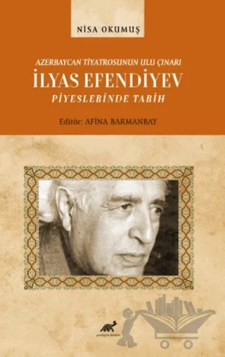 Azerbaycan Tiyatrosunun Ulu Çınarı İlyas Efendiyev Piyeslerinde Tarih – Nisa Okumuş – Paradigma Akademi Yayınları kitap kapağı