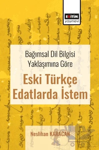 Bağımsal Dil Bilgisi Yaklaşımına Göre Eski Türkçe Edatlarda İstem – Neslihan Karacan – Eğitim Yayınevi - Bilimsel Eserler kitap kapağı