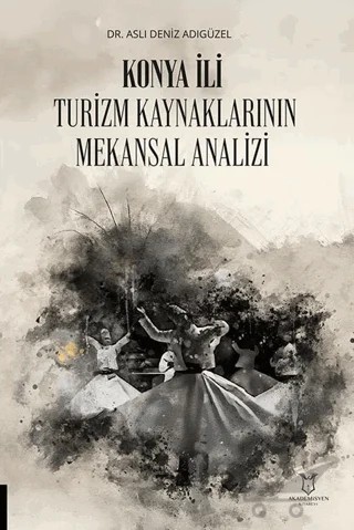 Konya İli Turizm Kaynaklarının Mekansal Analizi – Aslı Deniz Adıgüzel – Akademisyen Kitabevi kitap kapağı