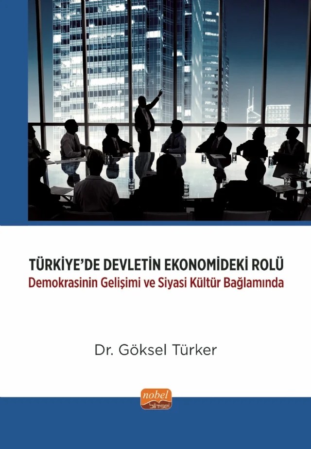 TÜRKİYE’DE DEVLETİN EKONOMİDEKİ ROLÜ -Demokrasinin Gelişimi ve Siyasi Kültür Bağlamında- – Göksel Türker – Nobel Bilimsel Eserler kitap kapağı