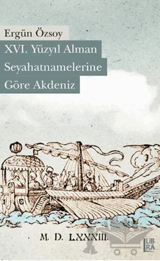 16. Yüzyıl Alman Seyahatnamelerine Göre Akdeniz – Ergün Özsoy – Libra Yayınları kitap kapağı