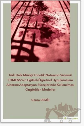 Türk Halk Müziği Fonetik Notasyon Sistemi-THMFNS’nin Eğitsel-Öğretisel Uygulamalara Aktarım-Adaptasyon Süreçlerinde Kullanılması Öngörülen Modeller – Gonca Demir – Hiperlink Yayınları kitap kapağı