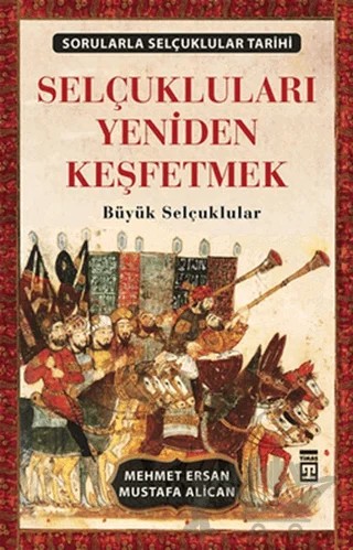 Selçukluları Yeniden Keşfetmek - Sorularla Selçuklu Tarihi – Mehmet Ersan, Mustafa Alican – Timaş Yayınları kitap kapağı
