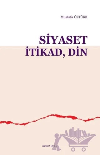 Siyaset İtikad Din – Mustafa Öztürk – Ankara Okulu Yayınları kitap kapağı