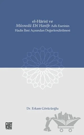 El-Harisi ve Müsnedü Ebi Hanife Adlı Eserinin Hadis İlmi Açısından Değerlendirilmesi – Erkam Görücüoğlu – Palet Yayınları kitap kapağı