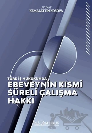 Ebeveynin Kısmi Süreli Çalışma Hakkı – Kemalettin Kosova – Platon Hukuk kitap kapağı