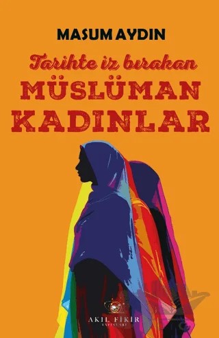 Tarihte İz Bırakan Müslüman Kadınlar – Masum Aydın – Akıl Fikir Yayınları kitap kapağı