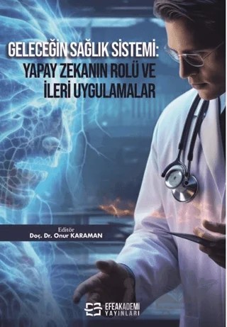 Geleceğin Sağlık Sistemi: Yapay Zekanın Rolü ve İleri Uygulamalar – Kolektif – Efe Akademi Yayınları kitap kapağı