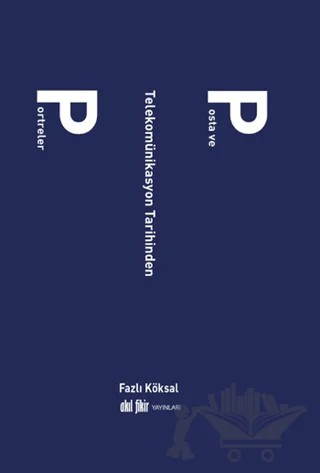 Posta ve Telekomünikasyon Tarihinden Portreler – Fazlı Köksal – Akıl Fikir Yayınları kitap kapağı