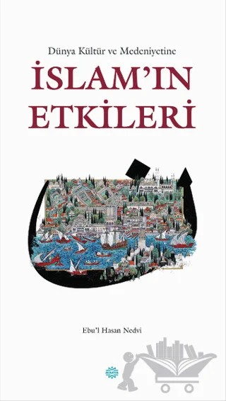 Dünya Kültür ve Medeniyetine İslam'ın Etkileri – Ebu'l Hasen Ali En-Nedvi – Mahya Yayınları kitap kapağı