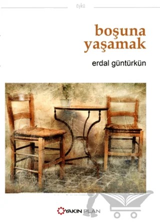 Boşuna Yaşamak – Erdal Güntürkün – Yakın Plan Yayınları kitap kapağı