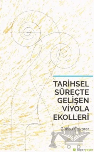 Tarihsel Süreçte Gelişen Viyola Ekolleri – Günsu Özkarar – Hiperlink Yayınları kitap kapağı