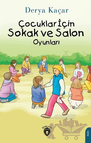 Çocuklar İçin Sokak ve Salon Oyunları – Derya Kaçar – Dorlion Yayınları kitap kapağı