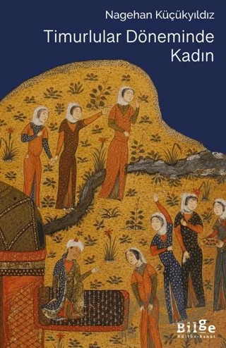 Timurlular Döneminde Kadın – Nagehan Küçükyıldız – Bilge Kültür Sanat kitap kapağı
