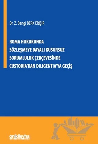 Roma Hukukunda Sözleşmeye Dayalı Kusursuz Sorumluluk Çerçevesinde Custodia'dan Diligentia'ya Geçiş – Z. Bengi Berk Erişir – On İki Levha Yayınları kitap kapağı