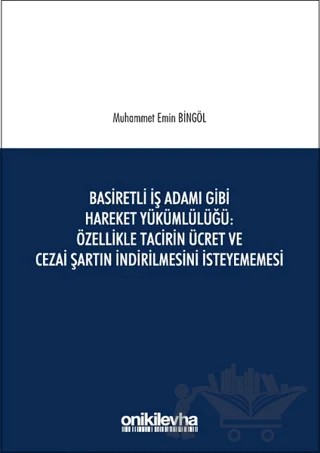 Basiretli İş Adamı Gibi Hareket Yükümlülüğü : Özellikle Tacirin Ücret ve Cezai Şartın İndirilmesini İsteyememesi – Muhammet Emin Bingöl – On İki Levha Yayınları kitap kapağı
