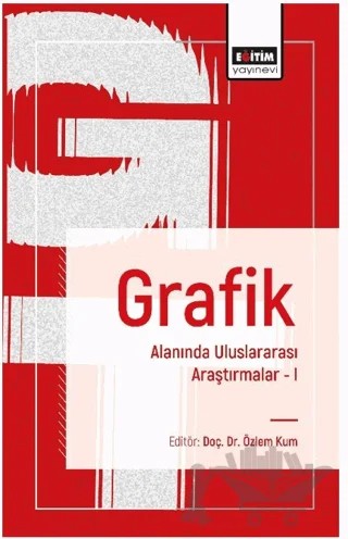 Grafik Alanında Uluslararası Araştırmalar I – Özlem Kum, Birsen Çeken, Abdülkadir Özdemir, Mustafa Uygur Çevik, Mustafa Günay – Eğitim Yayınevi - Bilimsel Eserler kitap kapağı