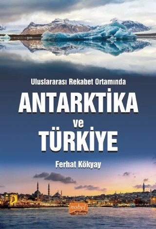 Uluslararası Rekabet Ortamında ANTARKTİKA VE TÜRKİYE – Ferhat Kökyay – Nobel Bilimsel Eserler kitap kapağı