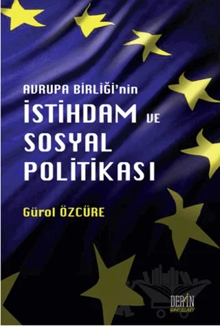 Avrupa Birliği'nin İstihdam ve Sosyal Politikası – Gürol Özcüre – Derin Yayınları kitap kapağı