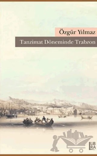 Tanzimat Döneminde Trabzon – Özgür Yılmaz – Libra Yayınları kitap kapağı