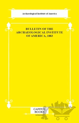 Bulletin of the Archaeological Institute of America, 1883 – Archaeological Institute of America – Capitol Books kitap kapağı