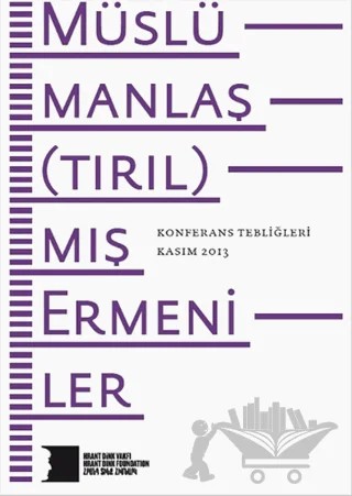 Müslümanlaş(tırıl)mış Ermeniler Konferans Tebliğleri Kasım 2013 – Kolektif – Hrant Dink Vakfı Yayınları kitap kapağı