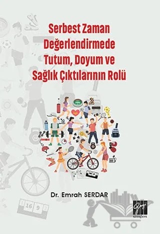 Serbest Zaman Değerlendirmede Tutum, Doyum ve Sağlık Çıktılarının Rolü – Emrah Serdar – Gazi Kitabevi kitap kapağı