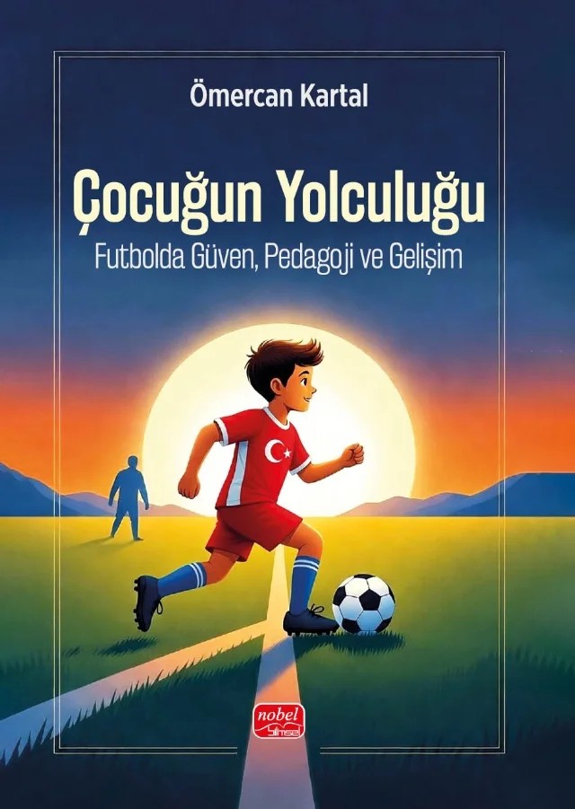 Çocuğun Yolculuğu - FUTBOLDA GÜVEN, PEDAGOJİ VE GELİŞİM – Ömercan Kartal – Nobel Bilimsel Eserler kitap kapağı