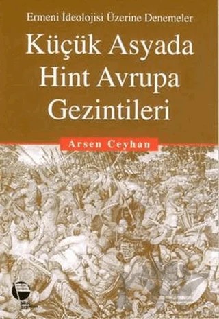 Küçük Asyada Hint Avrupa Gezintileri Ermeni İdeolojisi Üzerine Denemeler – Arsen Ceyhan – Belge Yayınları kitap kapağı