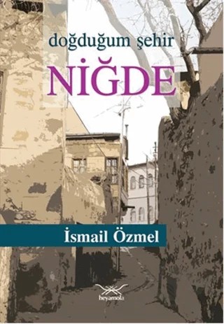 Doğduğum Şehir Niğde – İsmail Özmel – Heyamola Yayınları kitap kapağı