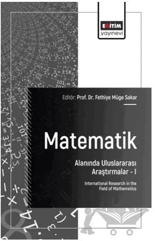 Matematik Alanında Uluslararası Araştırmalar - I – Tolga Aktürk, Alaattin Akyar, Mehmet Yaşar Bayraktar, Adnan Karataş, Merve Taştan Tekin – Eğitim Yayınevi - Bilimsel Eserler kitap kapağı